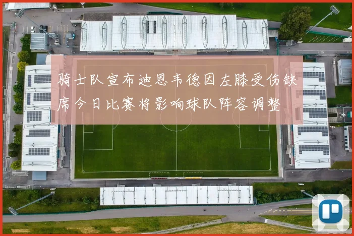 骑士队宣布迪恩韦德因左膝受伤缺席今日比赛将影响球队阵容调整