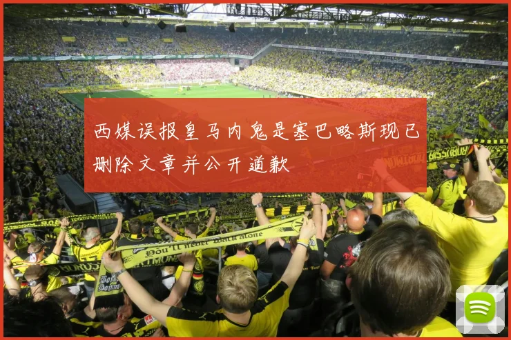 西媒误报皇马内鬼是塞巴略斯现已删除文章并公开道歉